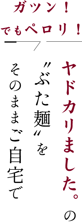 ガツン！でもペロリ！ヤドカリてます。の“ぶた麺”をそのままご自宅で